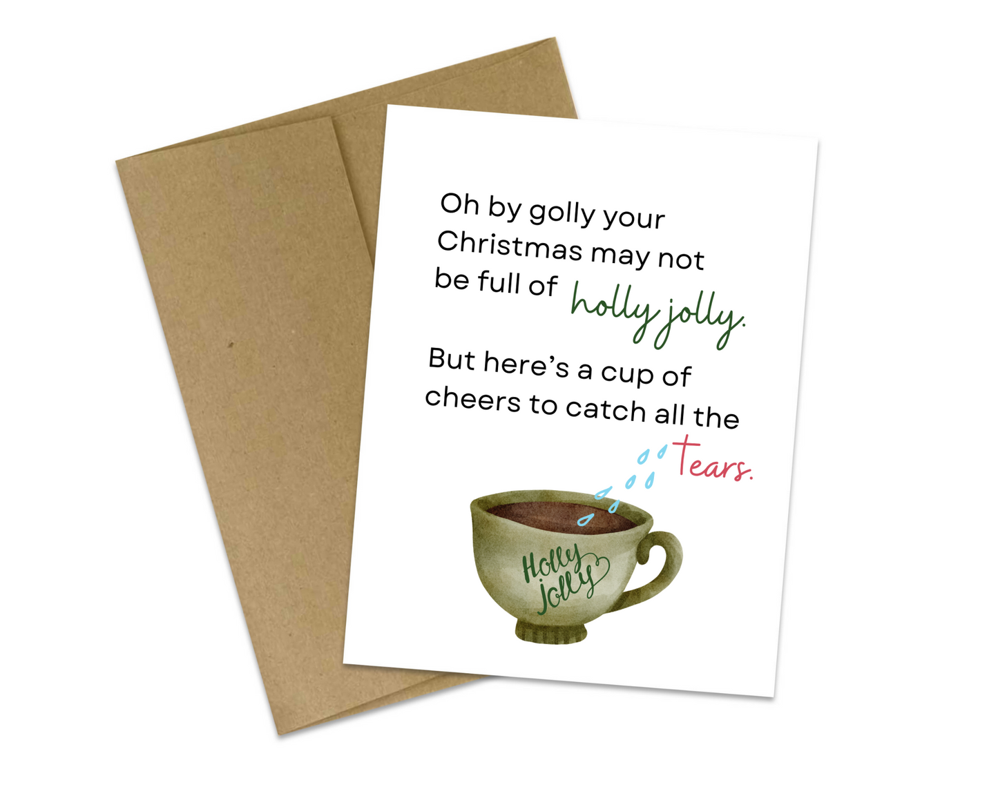 Oh by golly your Christmas may not be full of holly jolly. But here's a cup of cheers to catch all the tears
