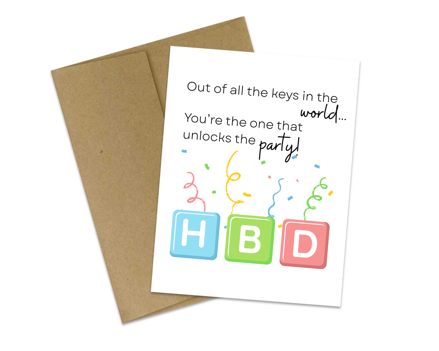 Out of all the keys in the world...you're the one that unlocks the party! HBD!