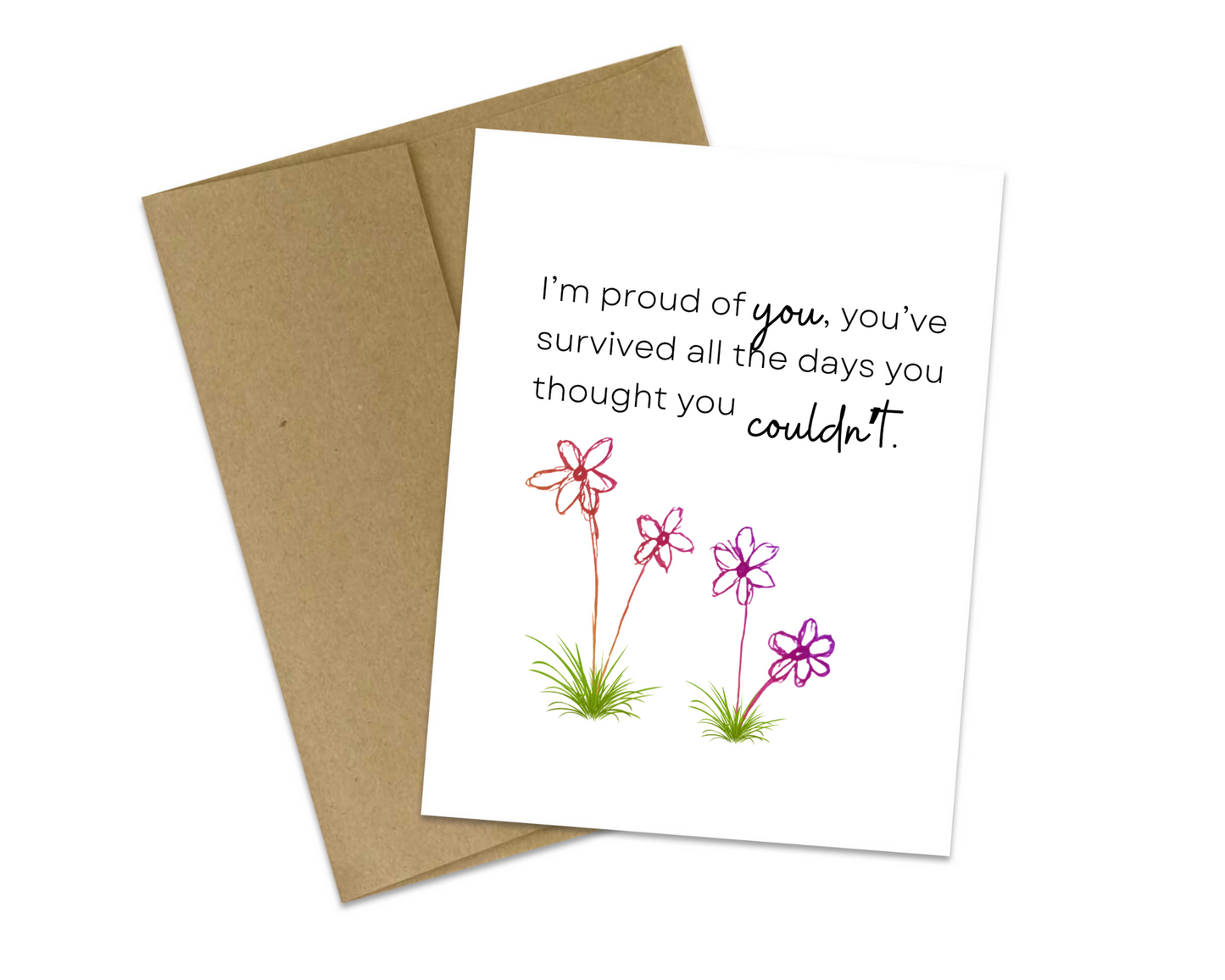 I'm proud of you, you've survived all the days you thought you couldn't