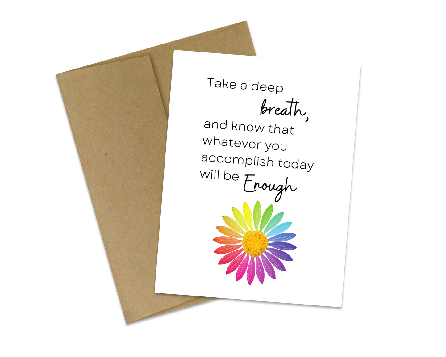 Take a deep breath and know whatever you accomplish today will be enough