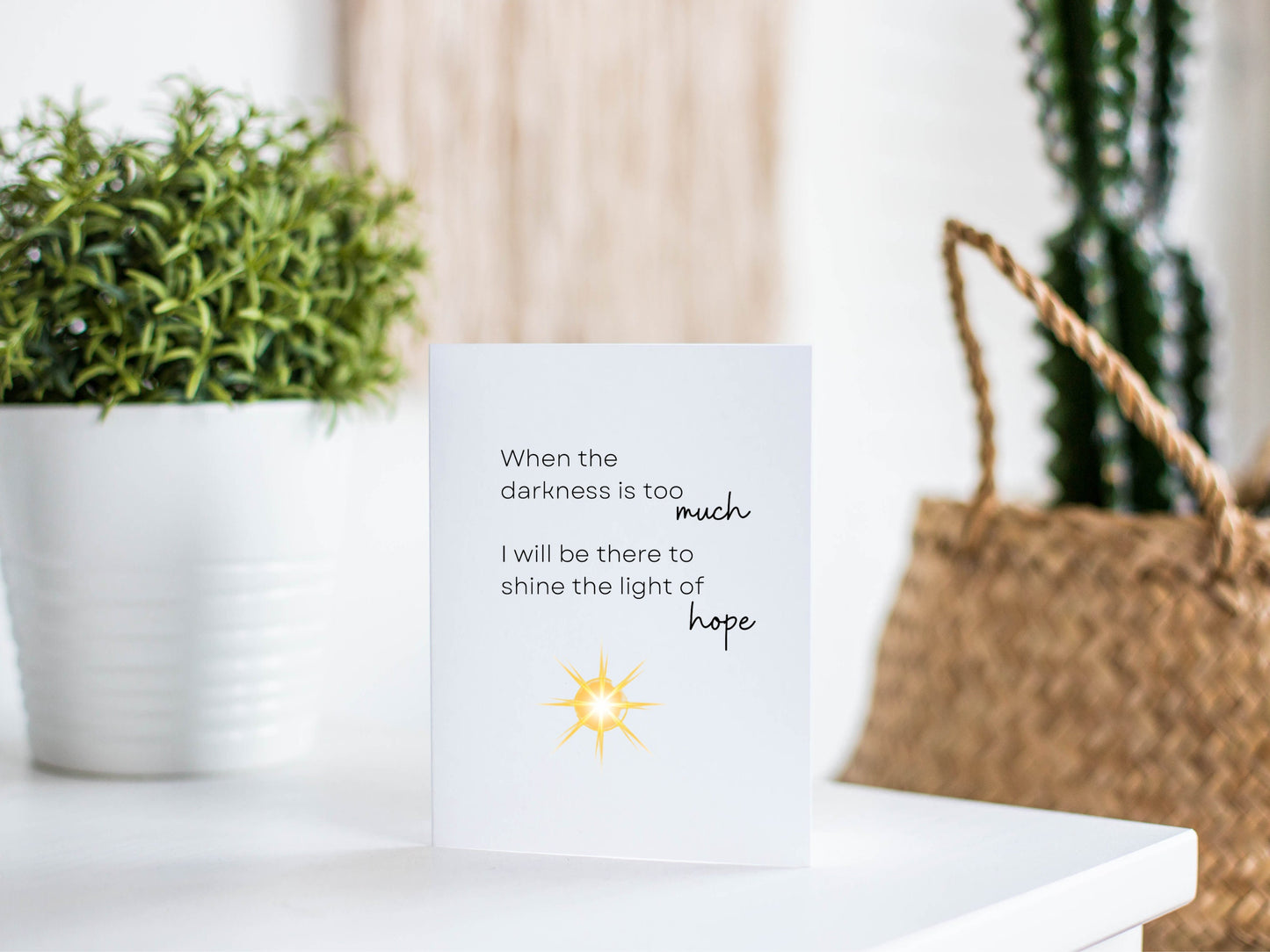 When the darkness is too much, I will be there to shine the light of hope