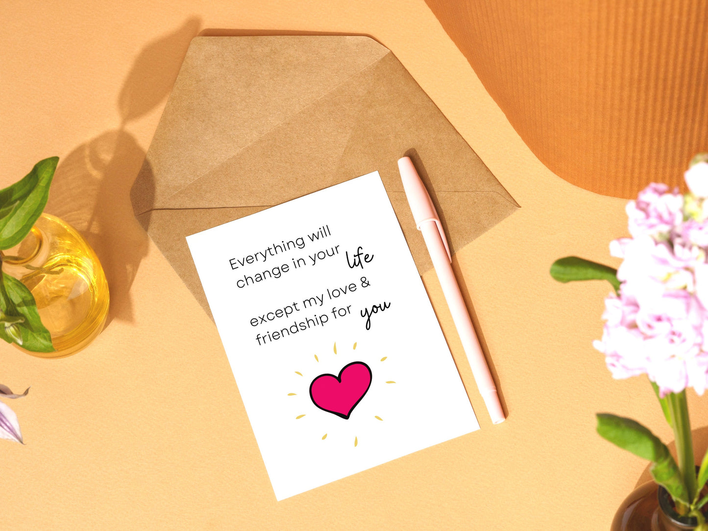 Everything will change in your life - except my love and friendship for you