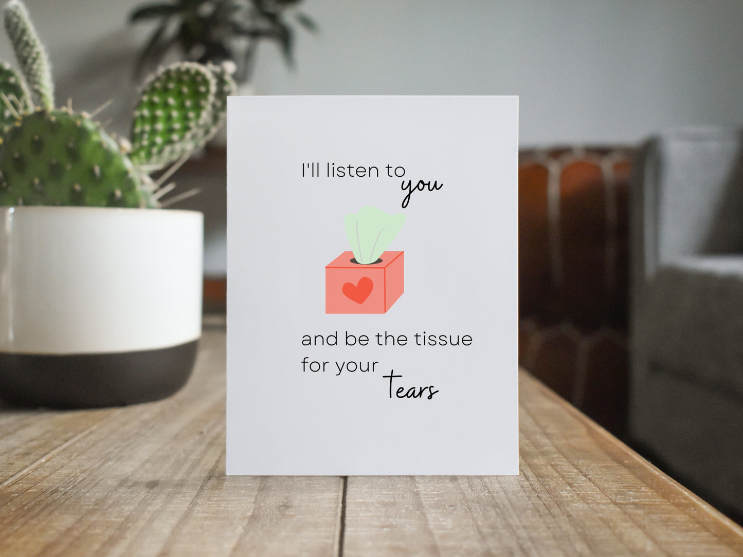 I'll listen to you, and be the tissue for your tears