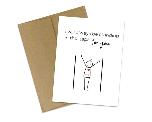 I will always be standing in the gaps for you