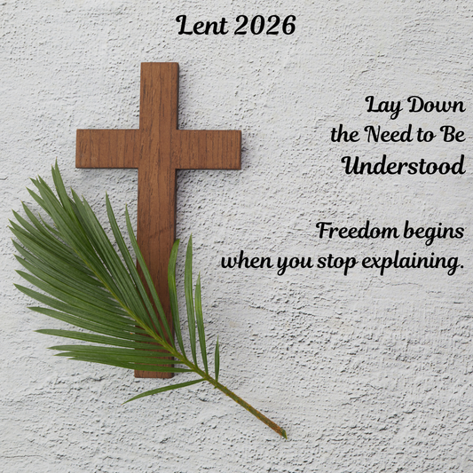 Lay Down the Need to Be Understood: A Lenten Reflection on Grief and Freedom