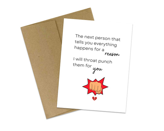 The next person that tells you everything happens for a reason, I will throat punch the for you