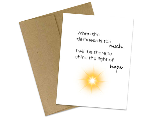 When the darkness is too much, I will be there to shine the light of hope