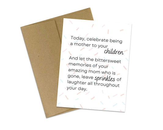 Today, celebrate being a mother to your children and let the bittersweet memories of your amazing mom who is gone, leave sprinkles of laughter all throughout your day